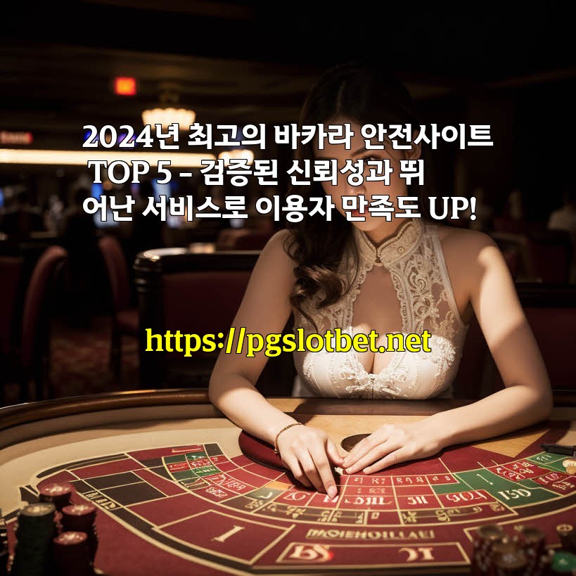 2024년 최고의 바카라 안전사이트 TOP 5 – 검증된 신뢰성과 뛰어난 서비스로 이용자 만족도 UP!