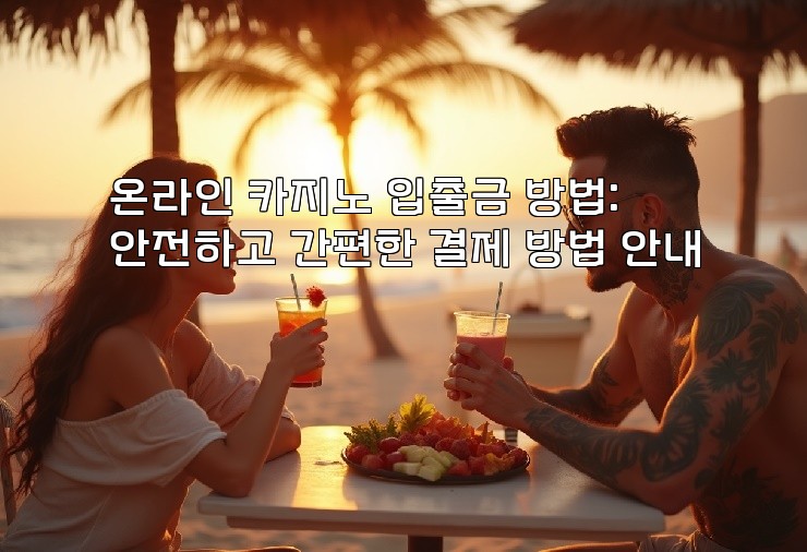 온라인 카지노 입출금 방법: 안전하고 간편한 결제 방법 안내