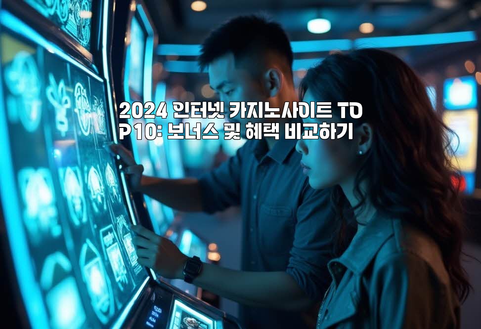 2024 인터넷 카지노사이트 TOP10: 보너스 및 혜택 비교하기