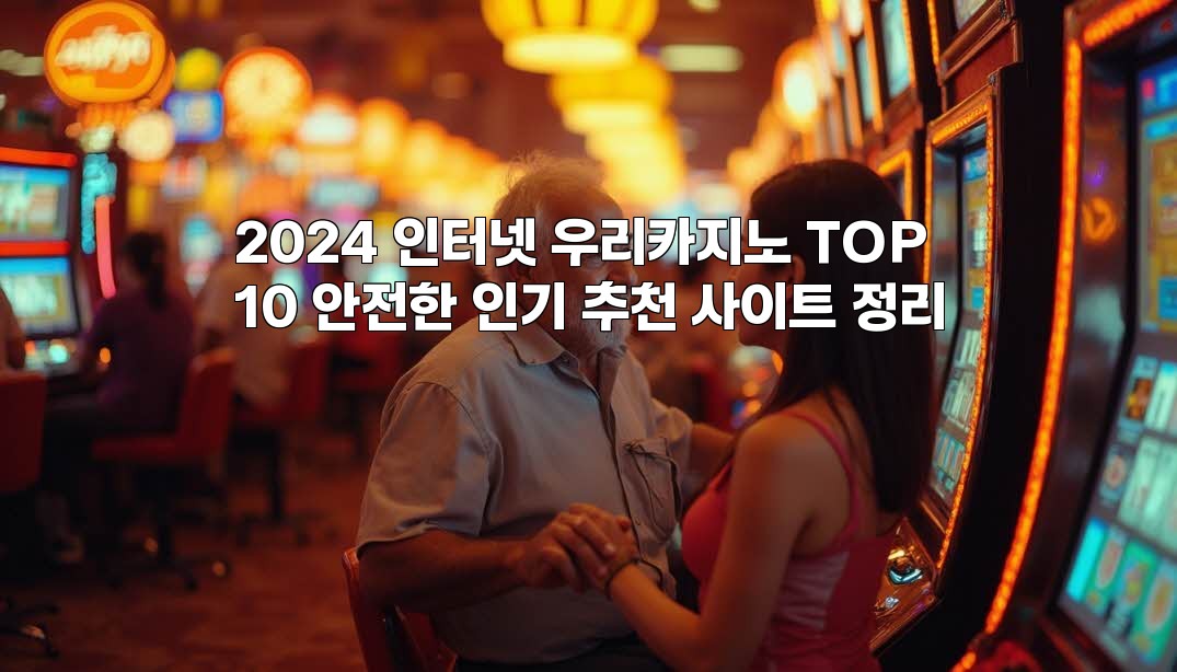 2024 인터넷 우리카지노 TOP10 안전한 인기 추천 사이트 정리