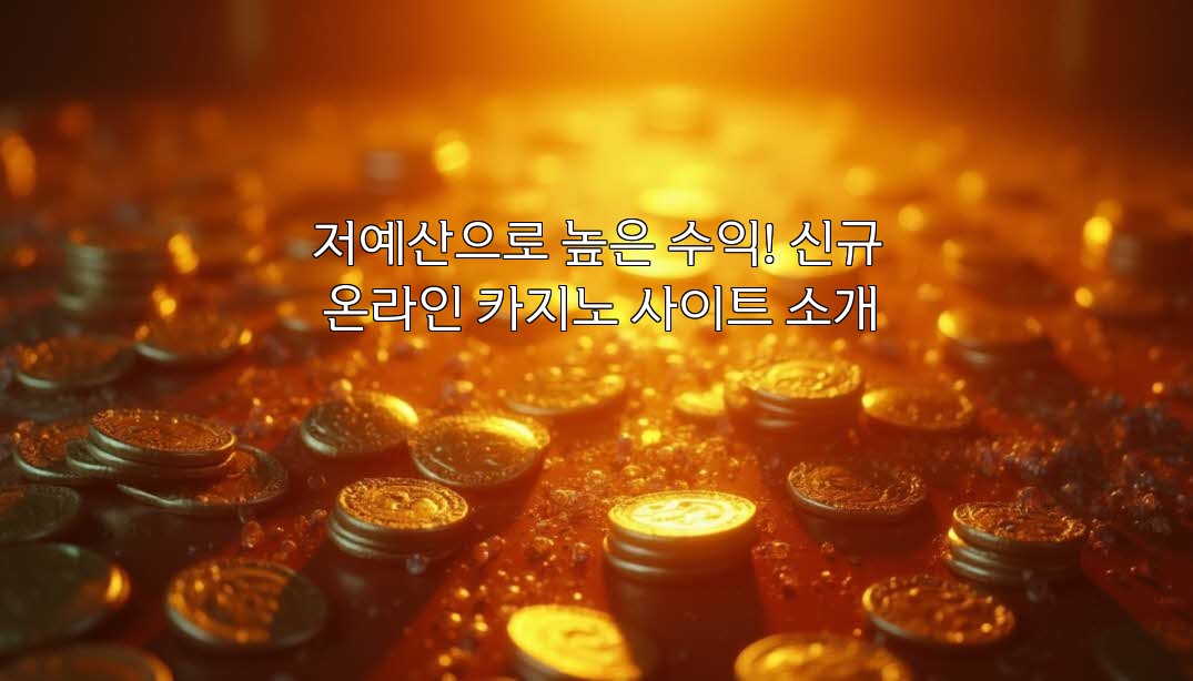 저예산으로 높은 수익! 신규 온라인 카지노 사이트 소개